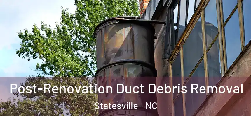 Post-Renovation Duct Debris Removal Statesville - NC